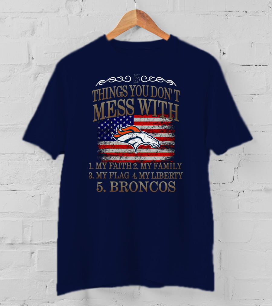 5 Things You Don't Mess With My Faith Family Flag Liberty Broncos Denver T-Shirt