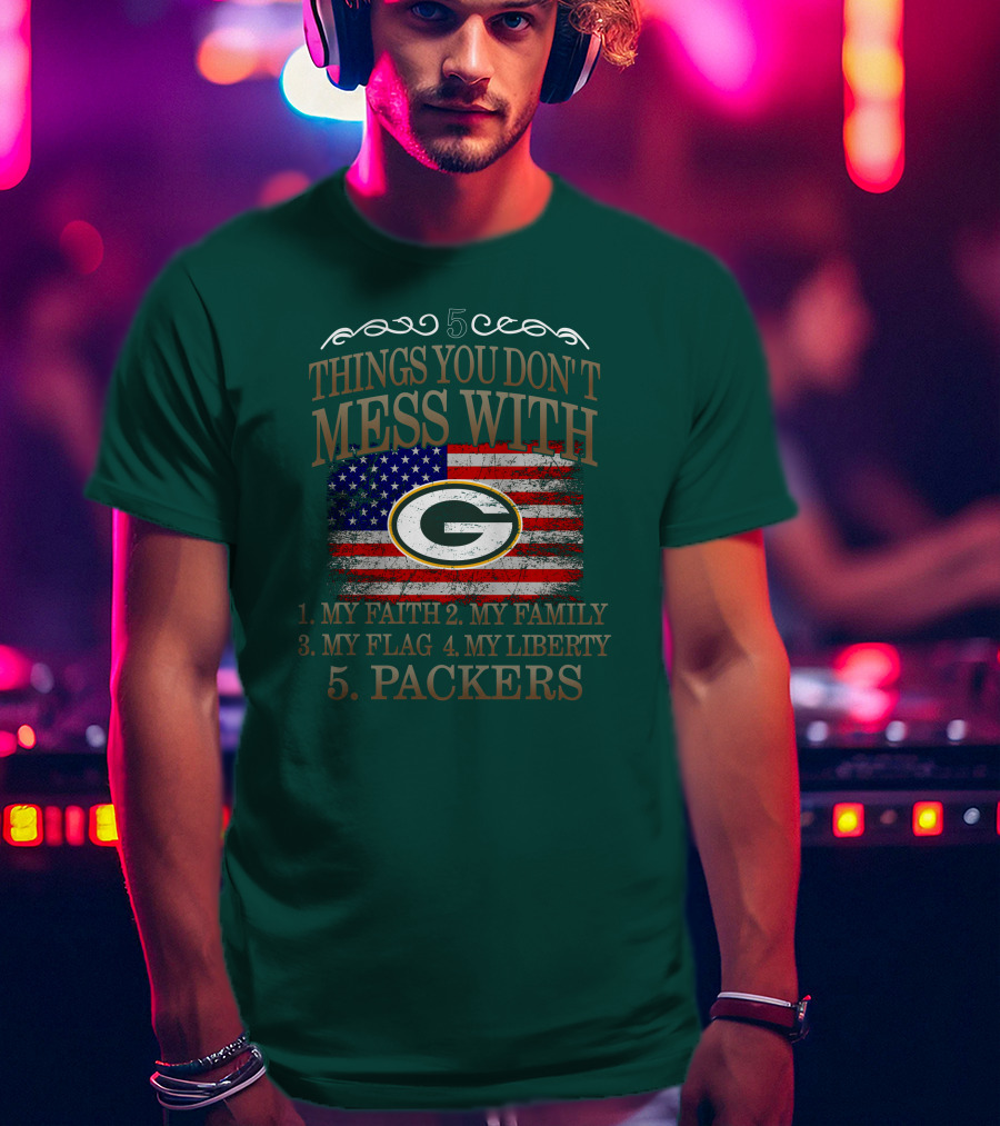 5 Things You Don't Mess With My Faith Family Flag Liberty Packers Green Bay T-Shirt