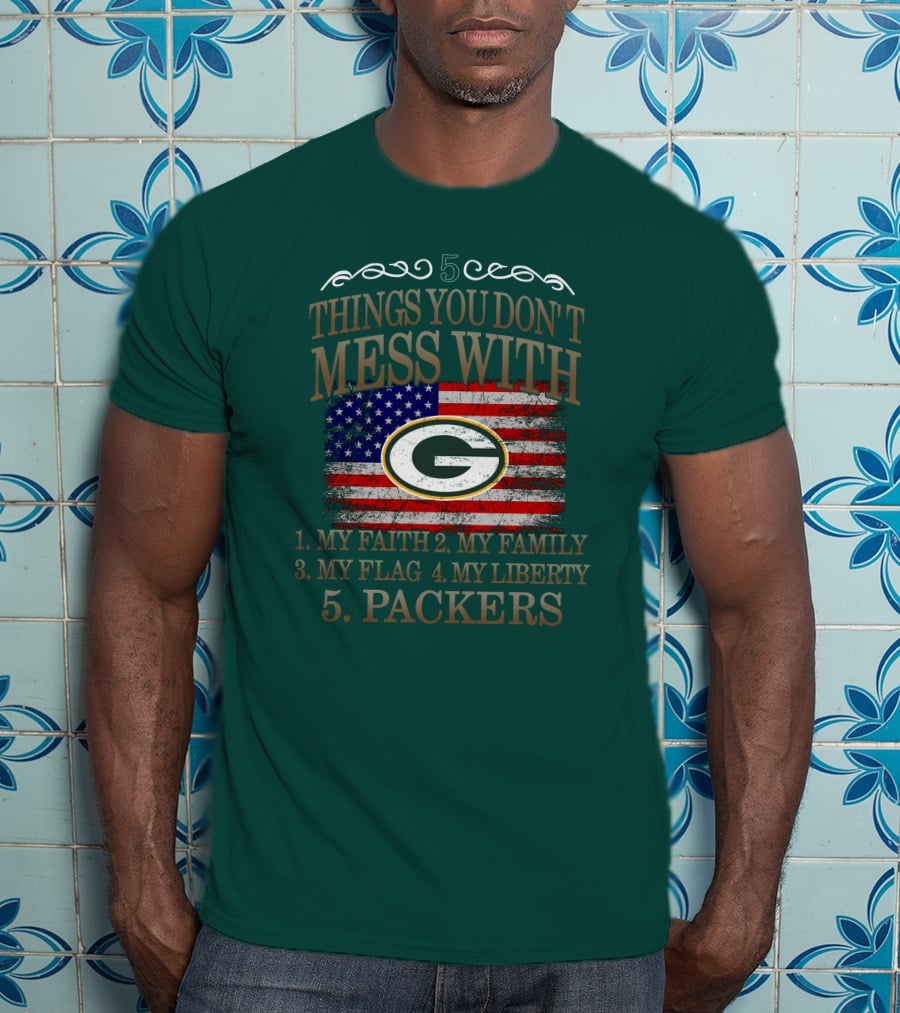 5 Things You Don't Mess With My Faith Family Flag Liberty Packers Green Bay T-Shirt