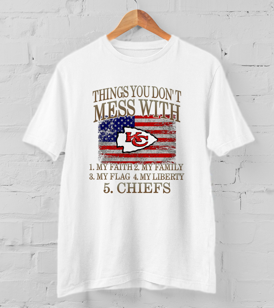 Kansas City Chiefs 5 Things You Don't Mess With My Faith Family Flag Liberty Chiefs T-Shirt