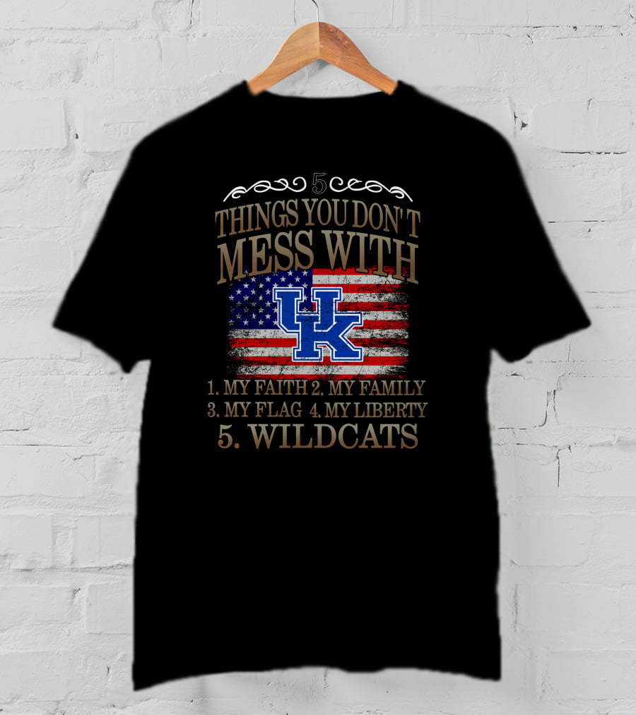 5 Things You Don't Mess With Kentucky Wildcats Flag Liberty Family Faith T-Shirt