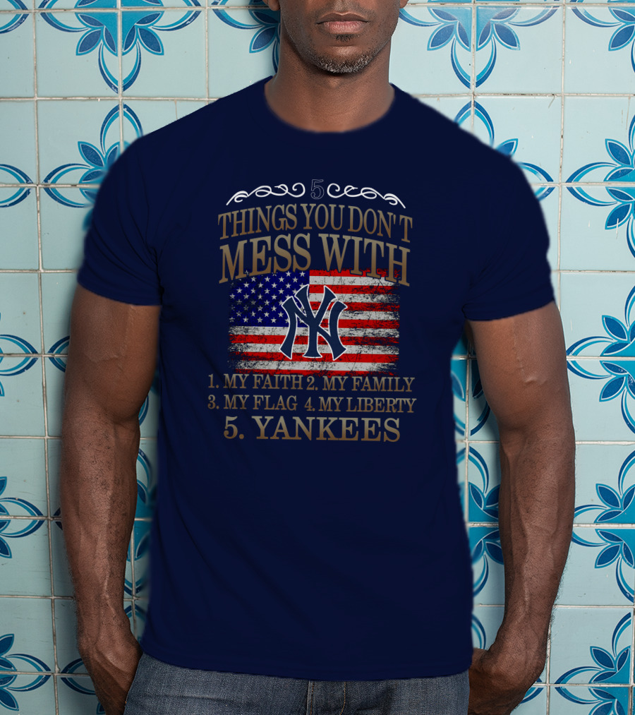 5 Things You Don't Mess With My Faith Family Flag Liberty Yankees T-Shirt