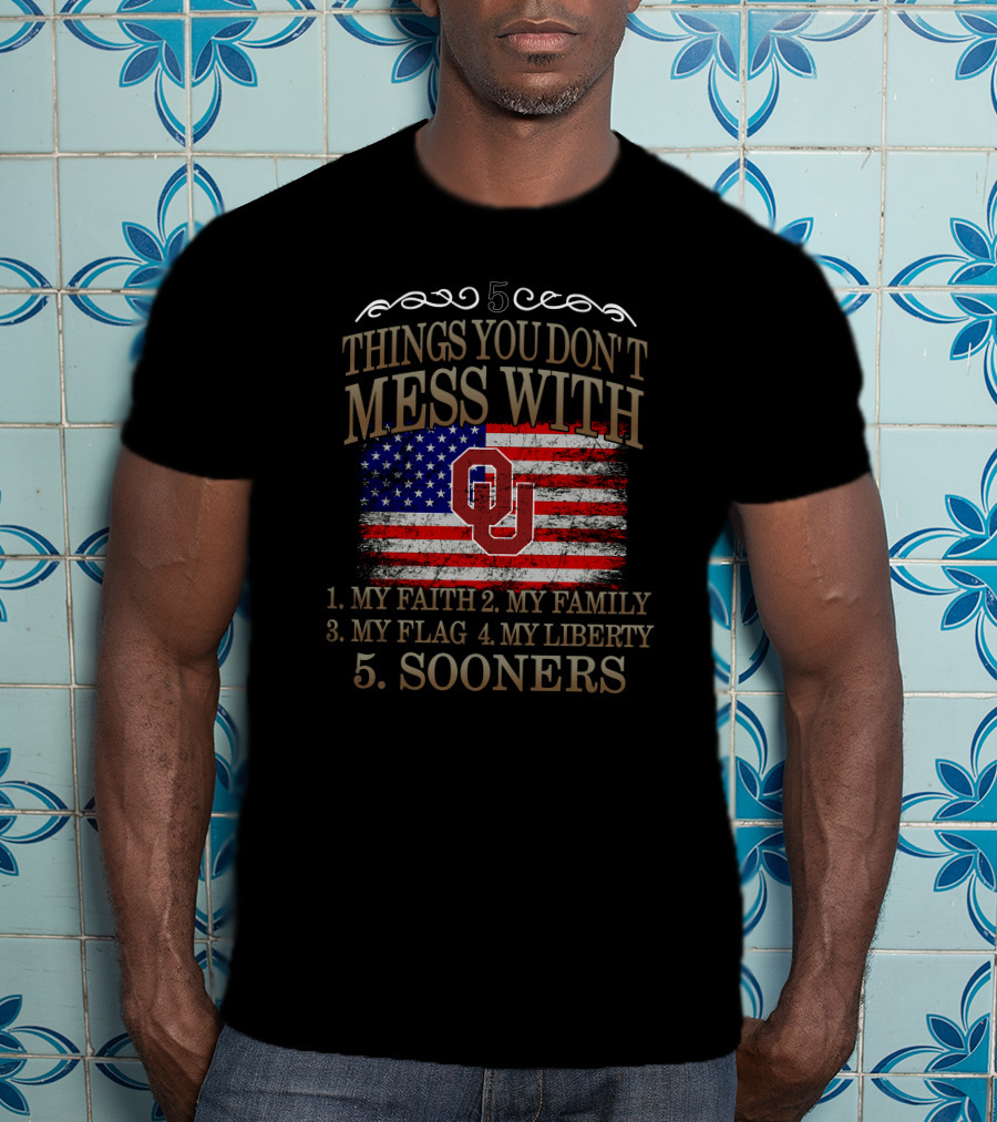 5 Things You Don't Mess With My Faith Family Flag Liberty Sooners T-Shirt