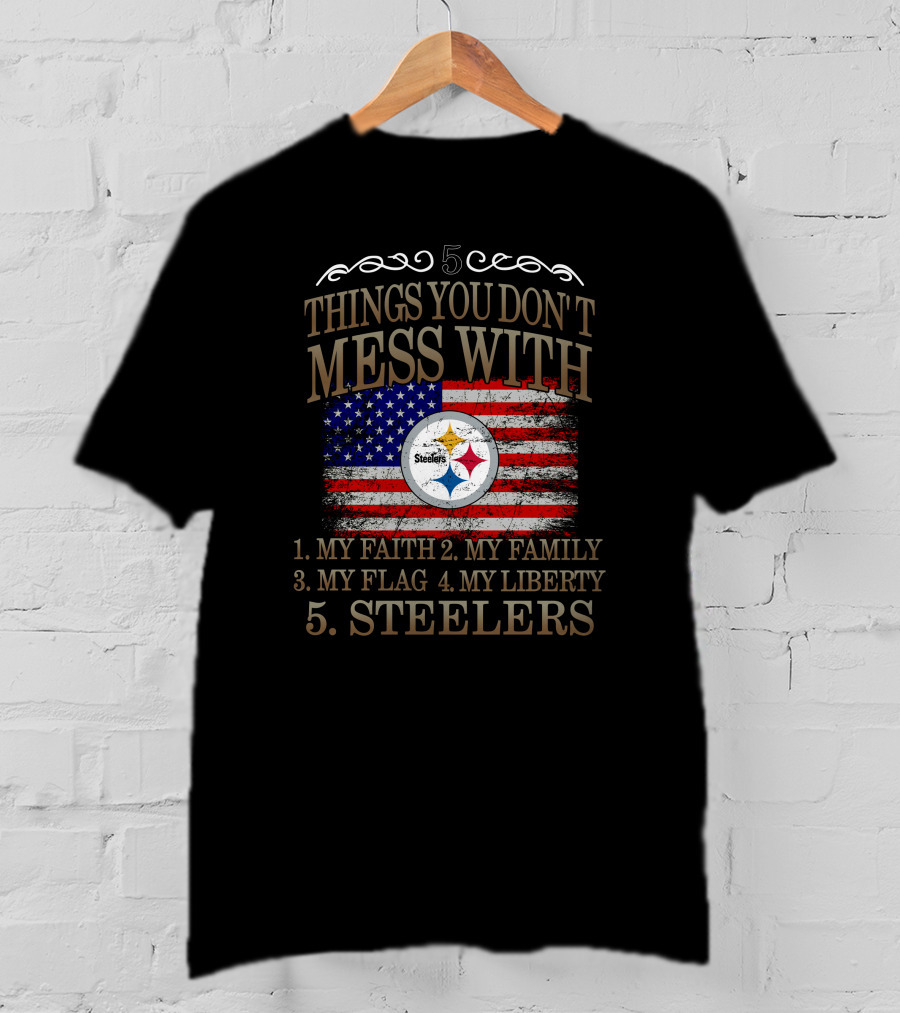 Pittsburgh Steelers Five Things You Don't Mess With My Faith Family Flag Liberty T-Shirt