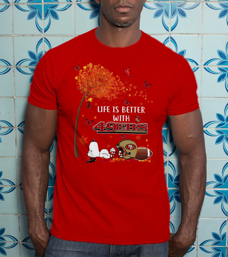 Life Is Better With 49ers San Francisco Football Autumn T-Shirt