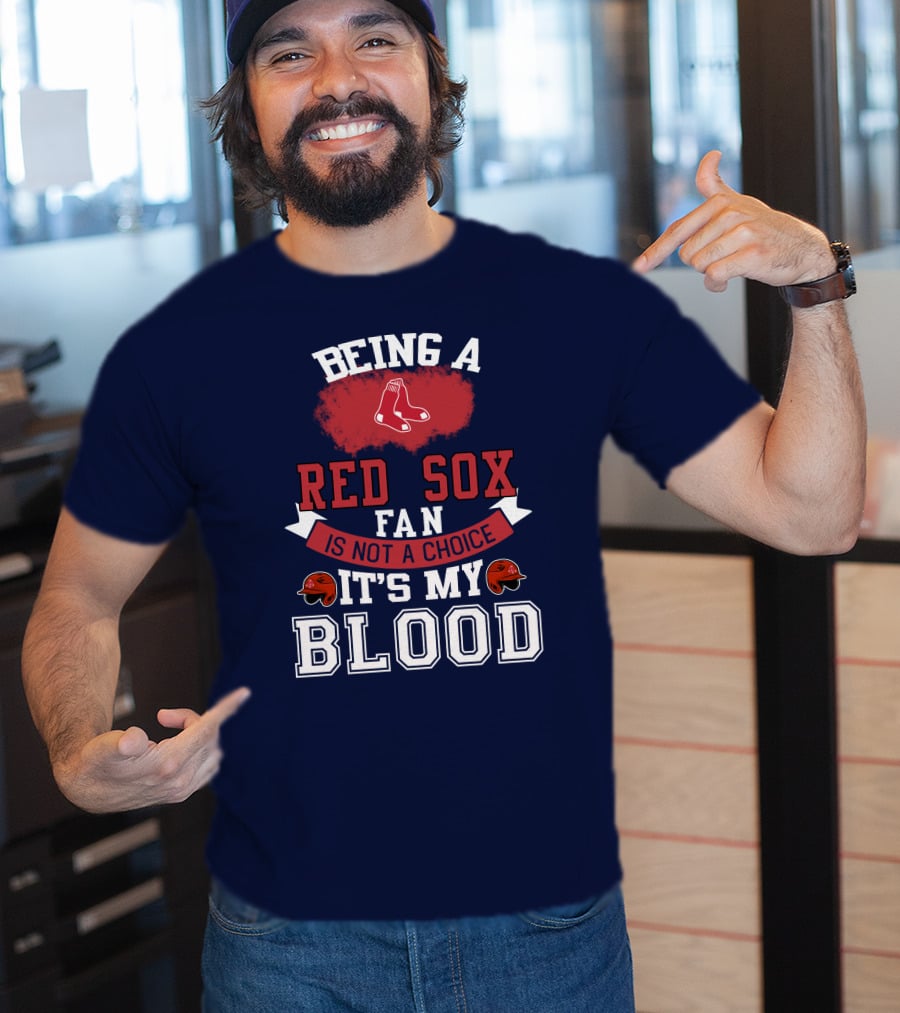 Being A Red Sox Fan Is Not A Choice It's My Blood T-Shirt