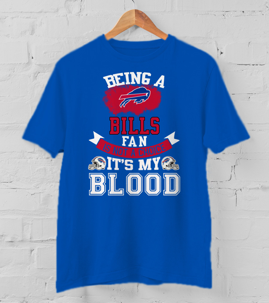 Being A Buffalo Bills Fan Is Not A Choice It's My Blood T-Shirt