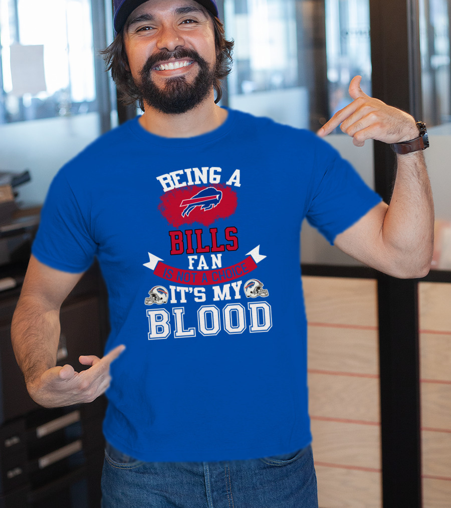 Being A Buffalo Bills Fan Is Not A Choice It's My Blood T-Shirt