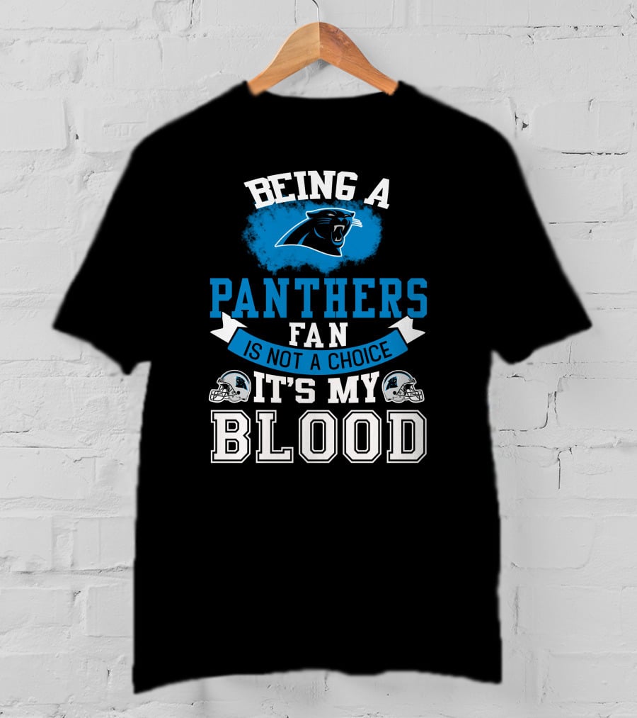 Being A Panthers Fan Is Not A Choice It's My Blood T-Shirt