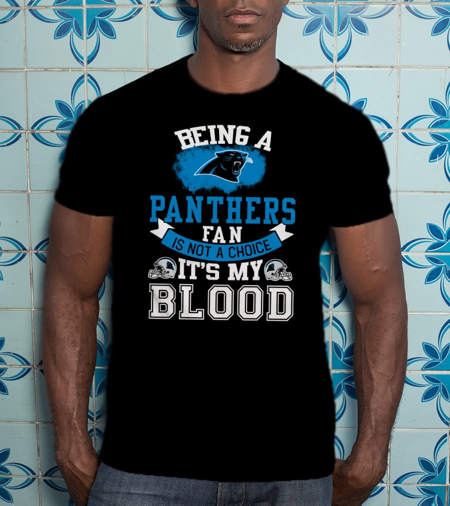 Being A Panthers Fan Is Not A Choice It's My Blood T-Shirt