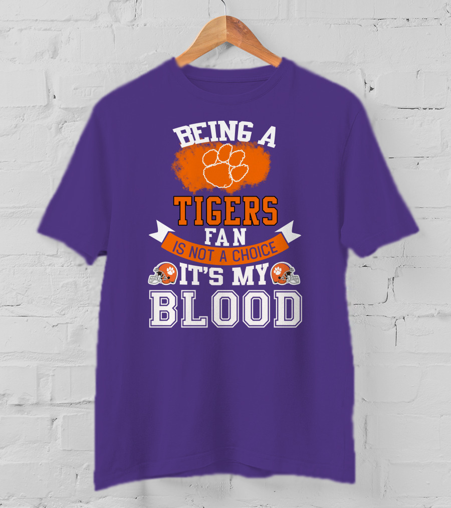 Clemson Tigers Being A Fan Is Not A Choice It's My Blood T-Shirt