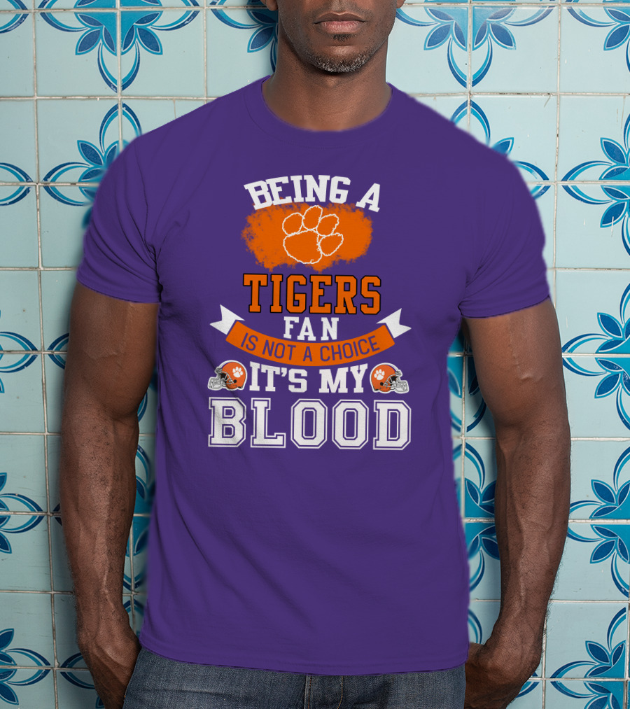 Clemson Tigers Being A Fan Is Not A Choice It's My Blood T-Shirt