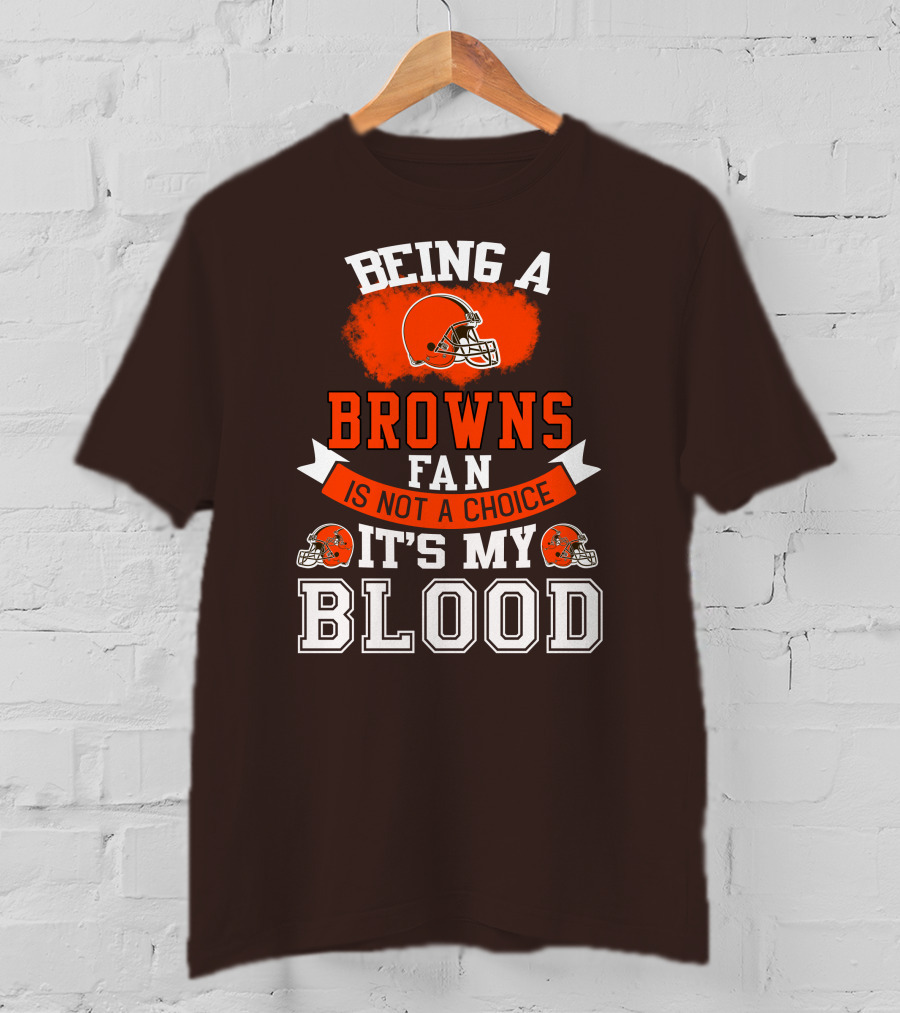 Being A Browns Fan Is Not A Choice It's My Blood T-Shirt