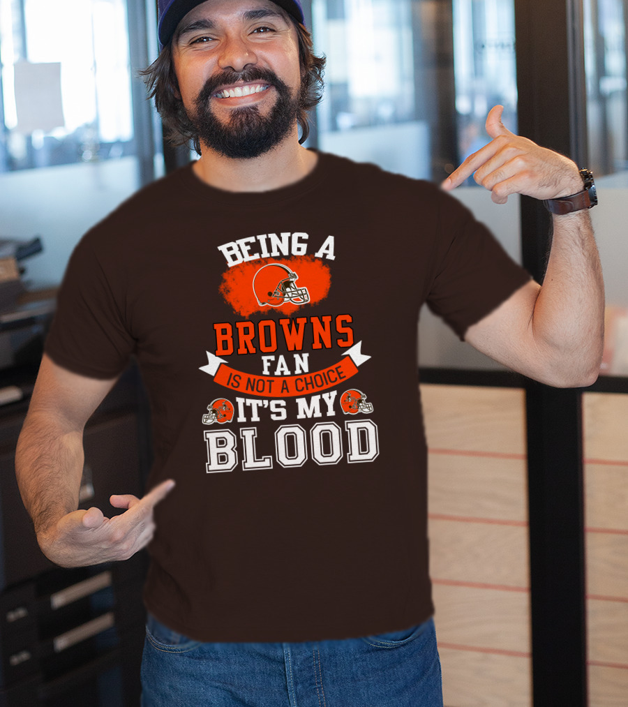 Being A Browns Fan Is Not A Choice It's My Blood T-Shirt