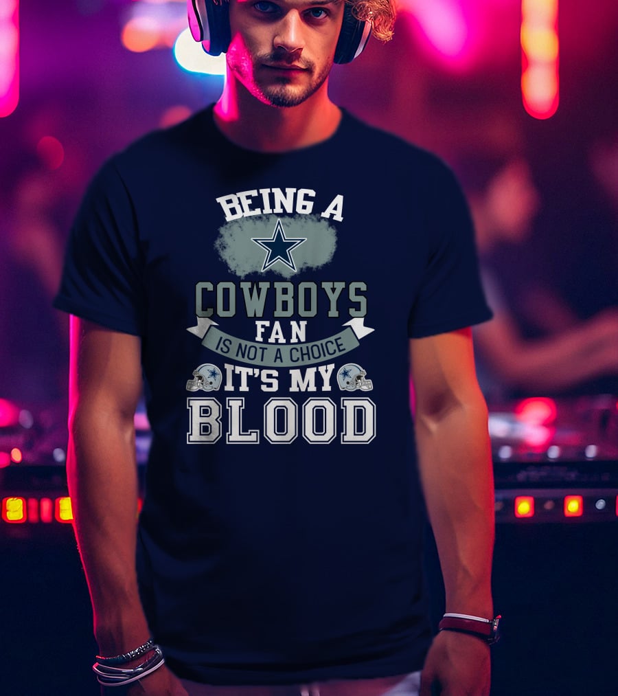 Being A Dallas Cowboys Fan Is Not A Choice It's My Blood Star Helmet T-Shirt