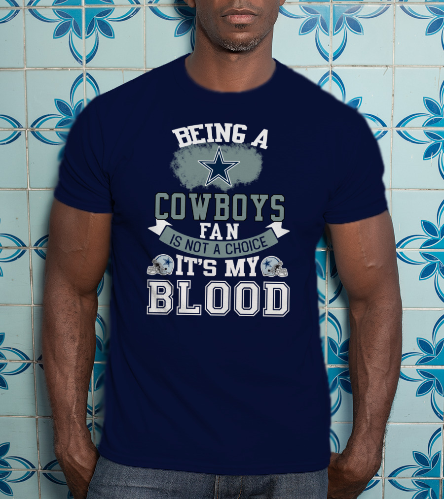 Being A Dallas Cowboys Fan Is Not A Choice It's My Blood Star Helmet T-Shirt