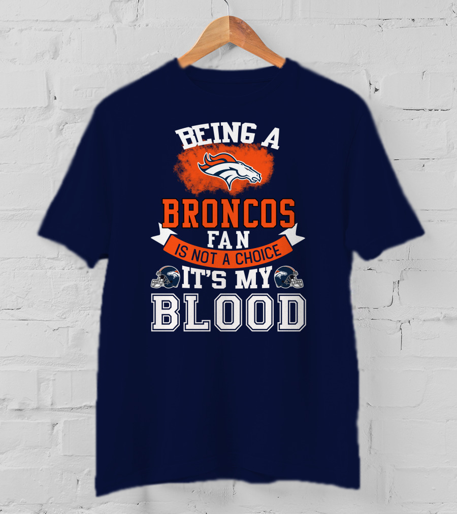 Being A Broncos Fan Is Not A Choice It's My Blood Denver Broncos T-Shirt