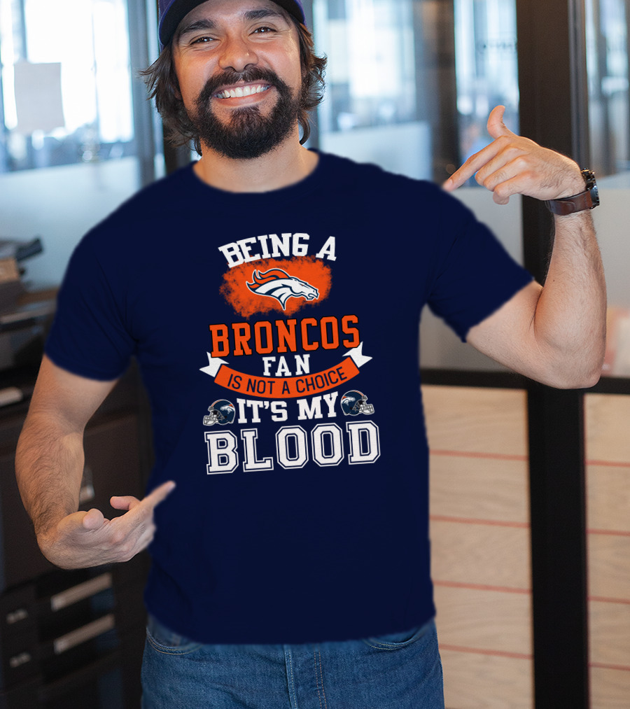 Being A Broncos Fan Is Not A Choice It's My Blood Denver Broncos T-Shirt