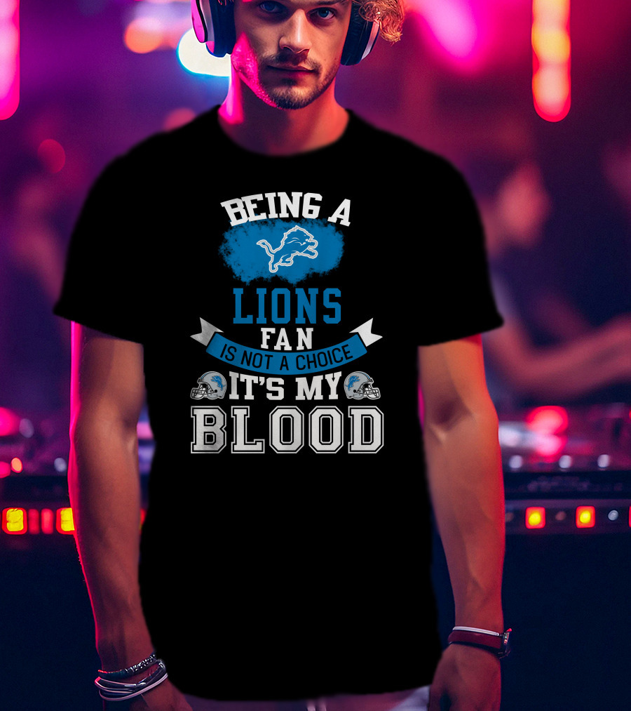 Being A Detroit Lions Fan Is Not A Choice It's My Blood T-Shirt