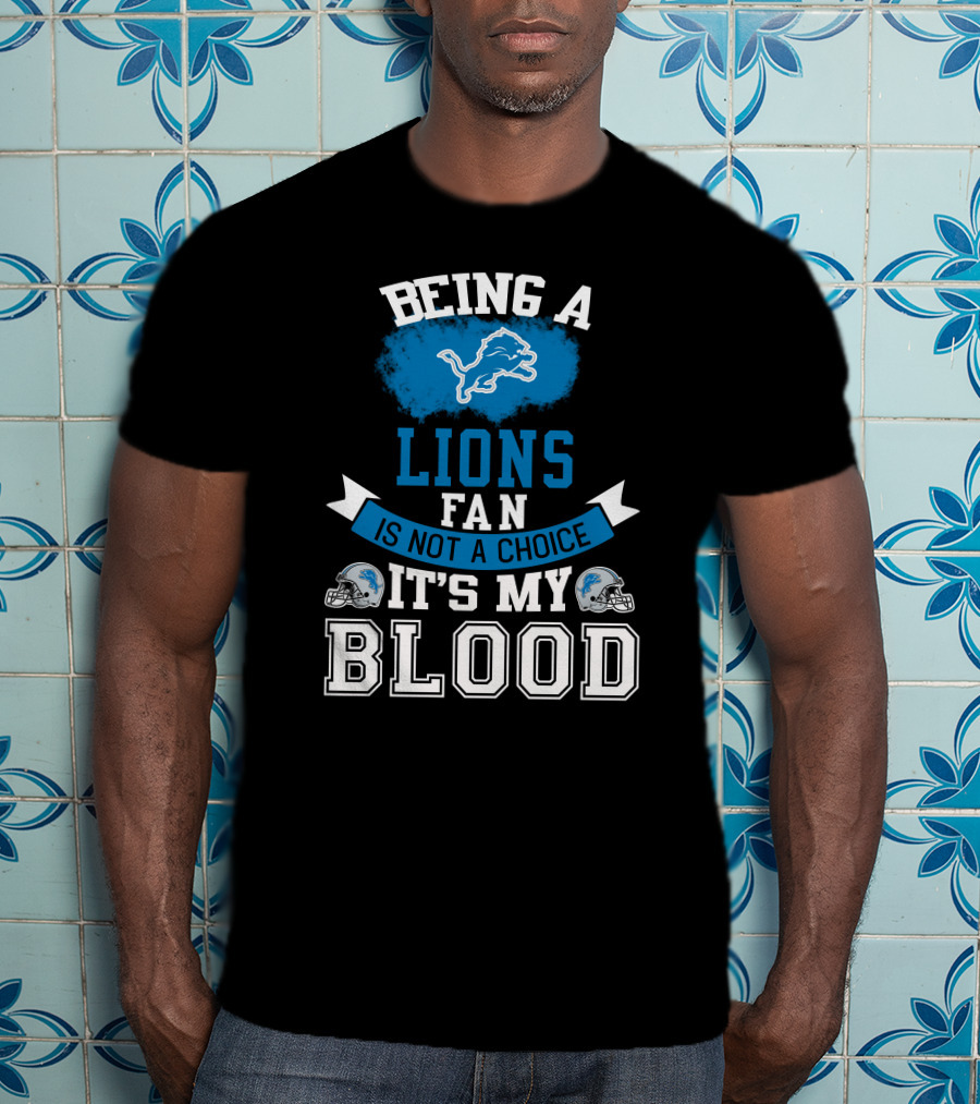Being A Detroit Lions Fan Is Not A Choice It's My Blood T-Shirt