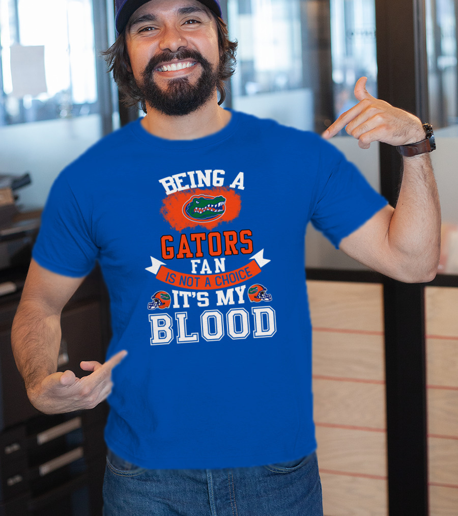 Being A Florida Gators Fan Is Not A Choice It's My Blood T-Shirt