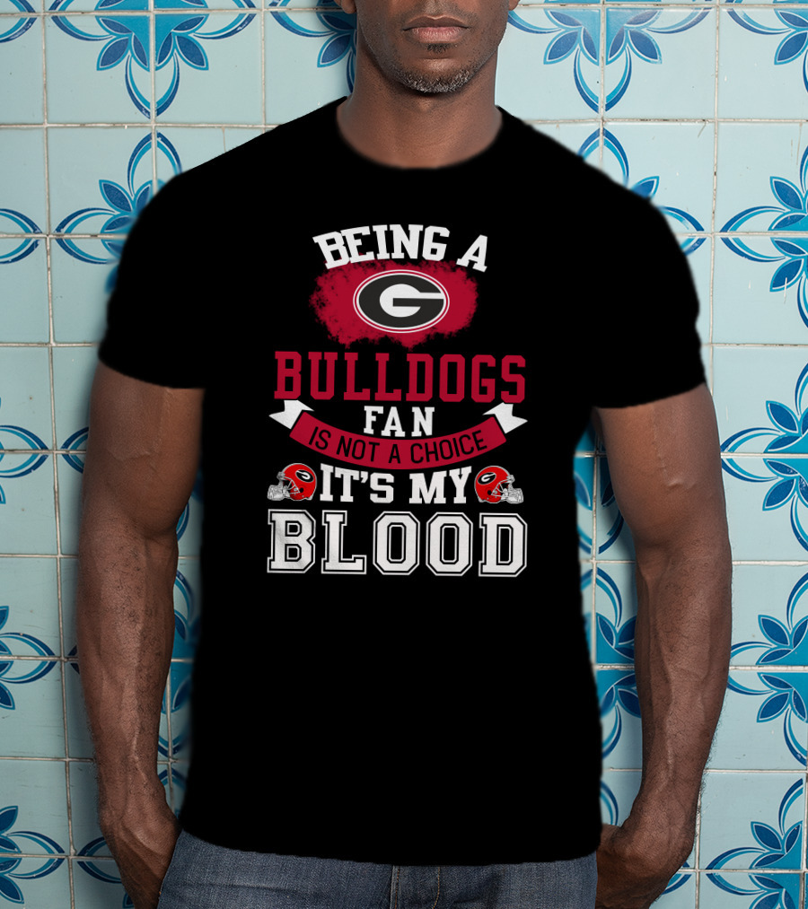 Georgia Bulldogs Fan Not A Choice It’s My Blood T-Shirt