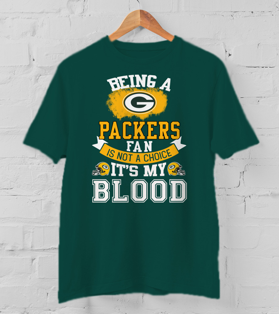 Being A Packers Fan Is Not A Choice It's My Blood T-Shirt