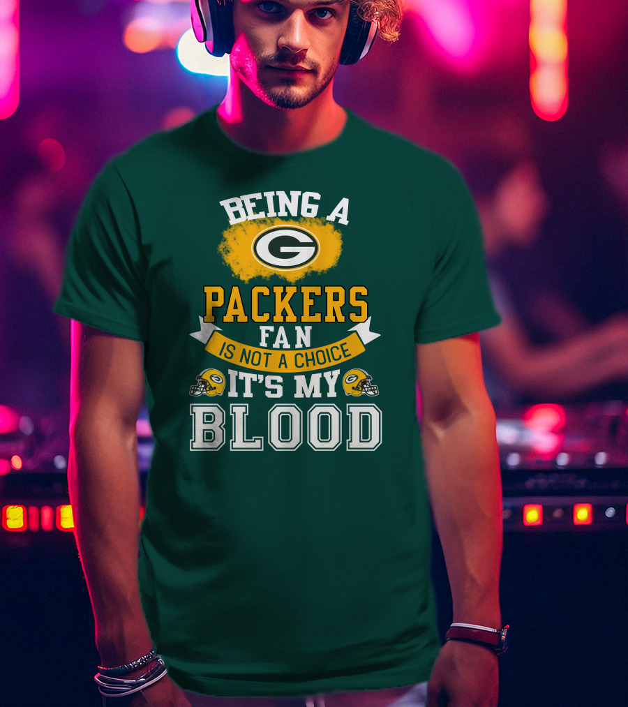 Being A Packers Fan Is Not A Choice It's My Blood T-Shirt