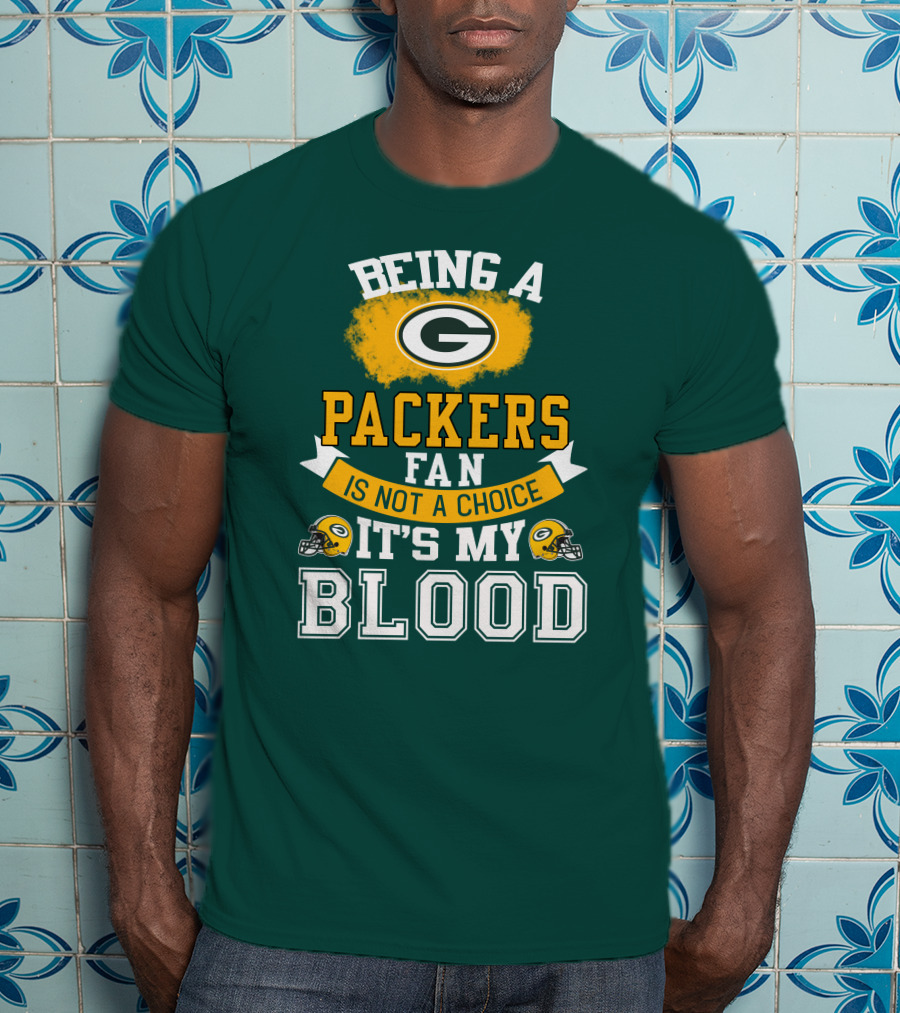 Being A Packers Fan Is Not A Choice It's My Blood T-Shirt