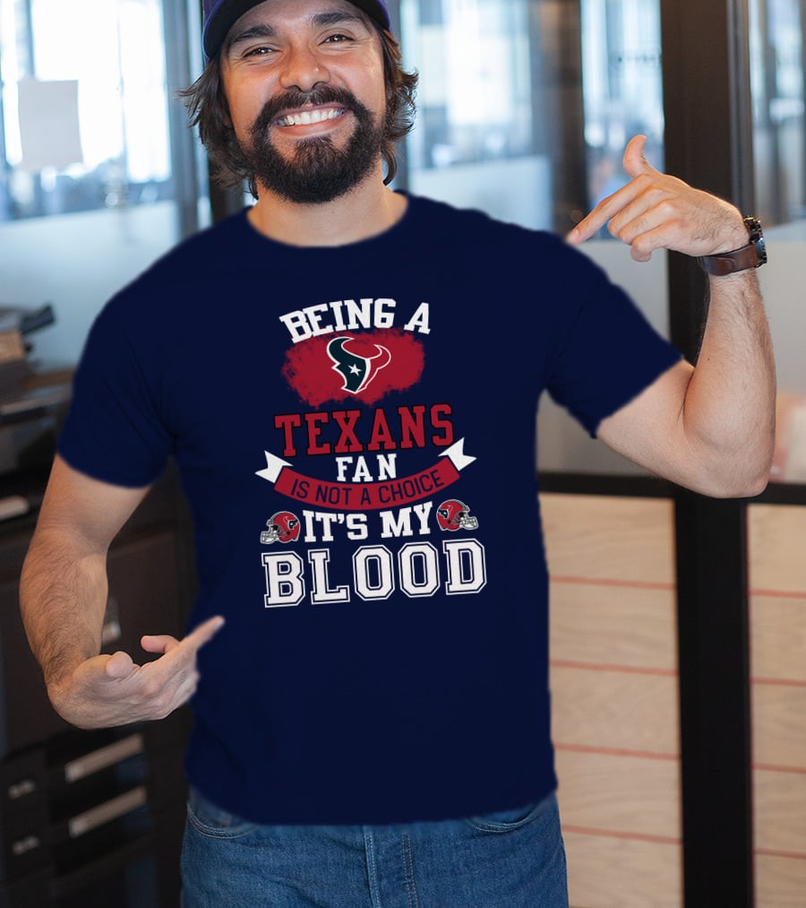 Being A Houston Texans Fan Is Not A Choice It's My Blood T-Shirt