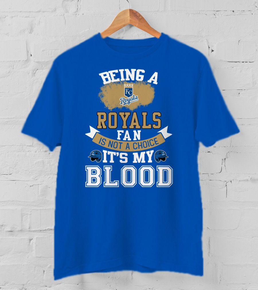 Being A Kc Royals Fan Is Not A Choice It's My Blood T-Shirt