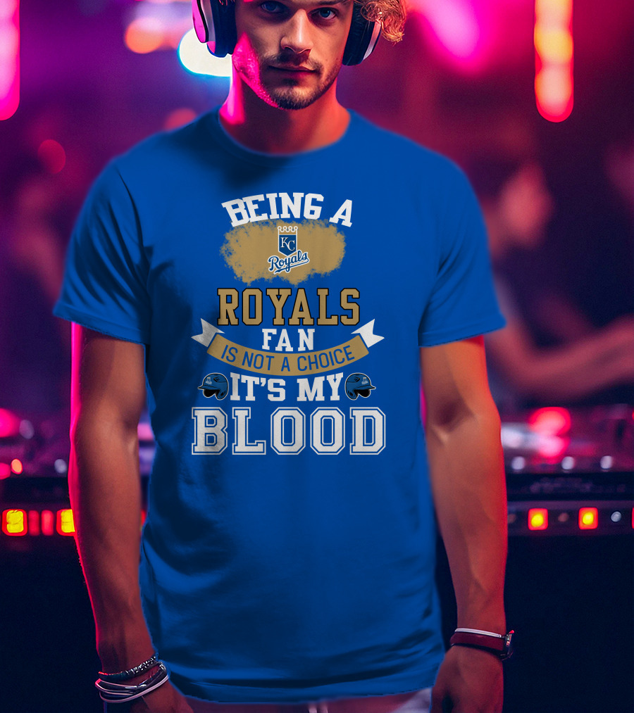 Being A Kc Royals Fan Is Not A Choice It's My Blood T-Shirt