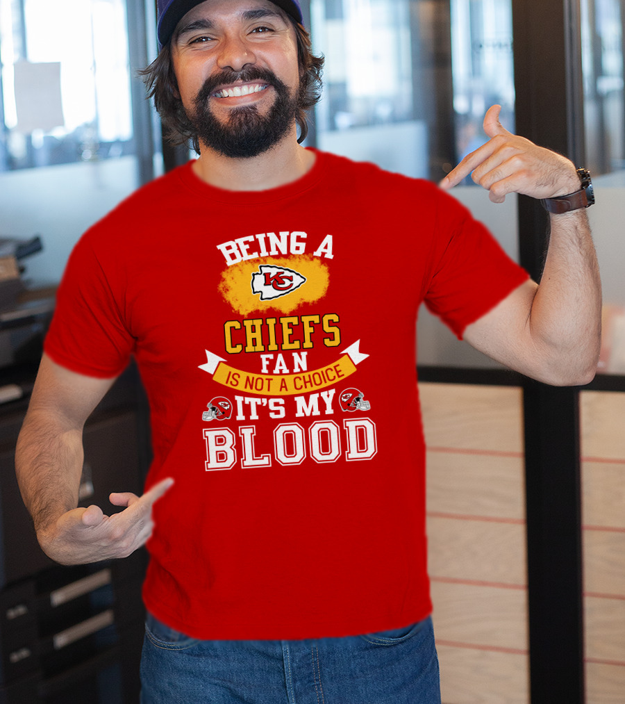 Being A Kansas City Chiefs Fan Is Not A Choice It's My Blood Chiefs T-Shirt