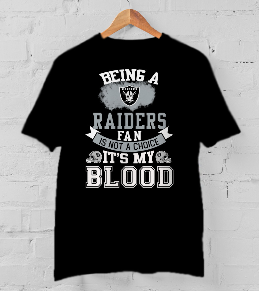 Being A Raiders Fan Is Not A Choice It's My Blood T-Shirt