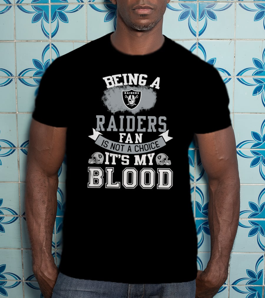 Being A Raiders Fan Is Not A Choice It's My Blood T-Shirt