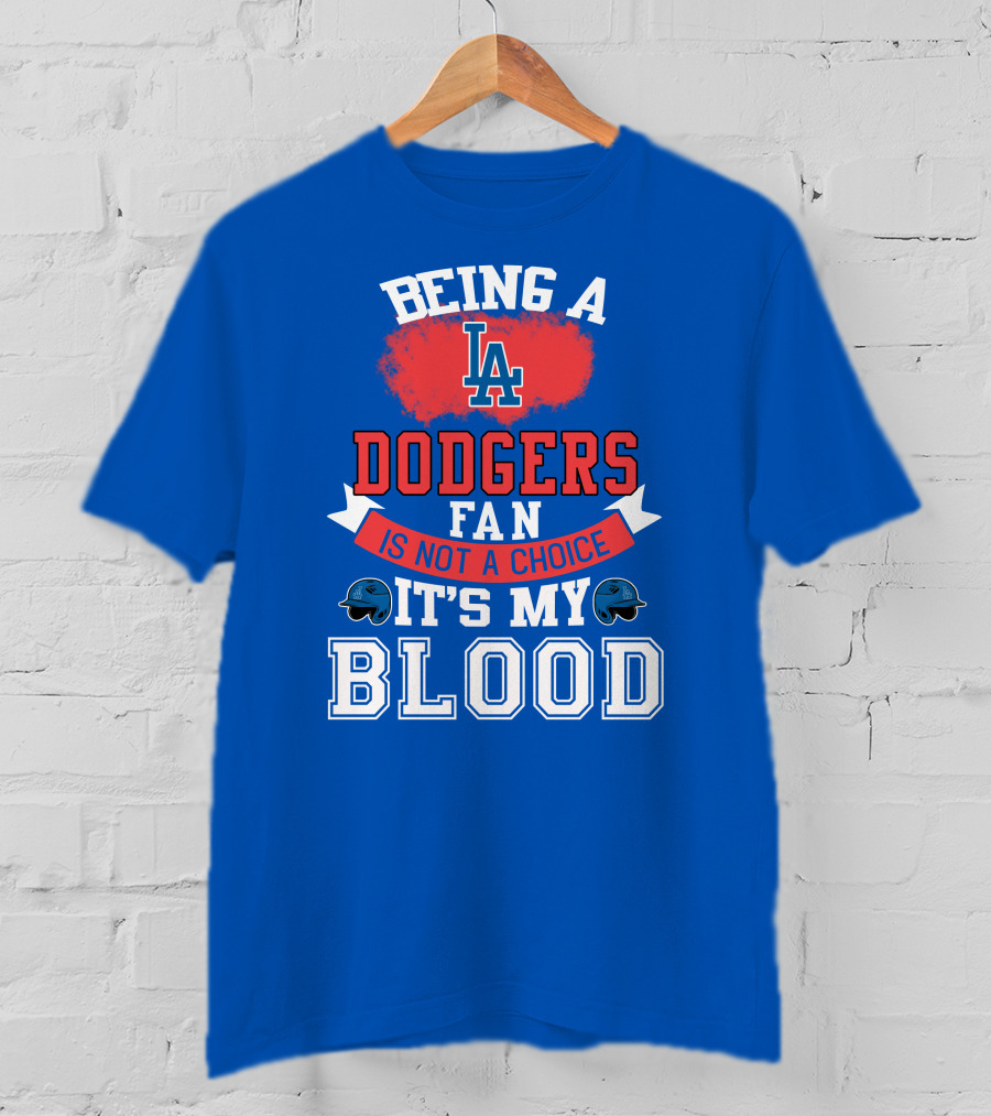 Being A Dodgers Fan Is Not A Choice It's My Blood La Dodgers T-Shirt