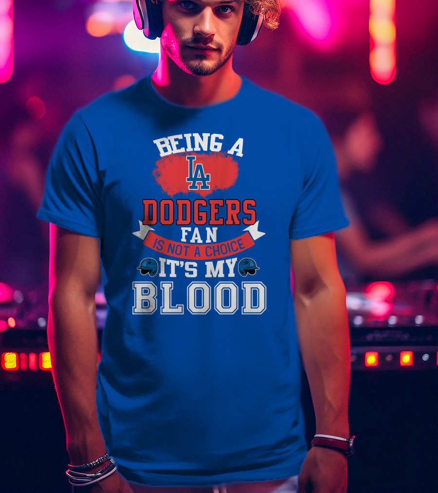 Being A Dodgers Fan Is Not A Choice It's My Blood La Dodgers T-Shirt
