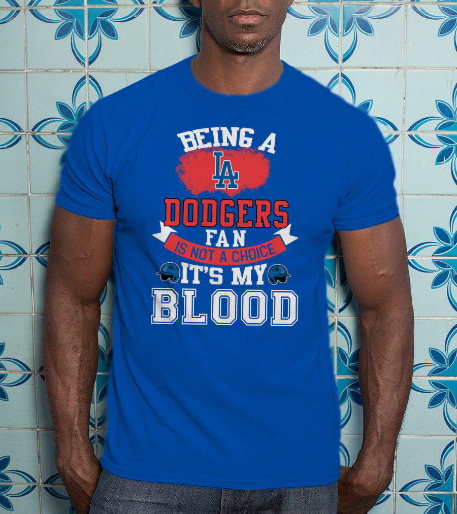 Being A Dodgers Fan Is Not A Choice It's My Blood La Dodgers T-Shirt