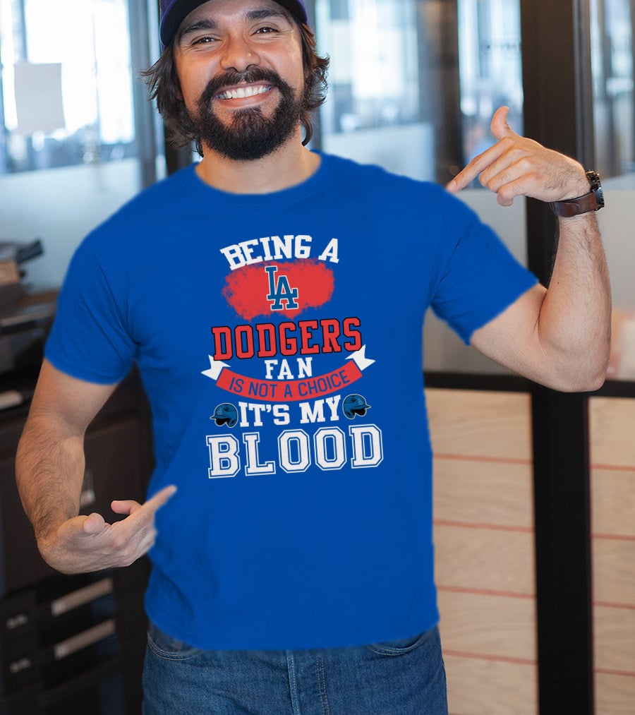 Being A Dodgers Fan Is Not A Choice It's My Blood La Dodgers T-Shirt