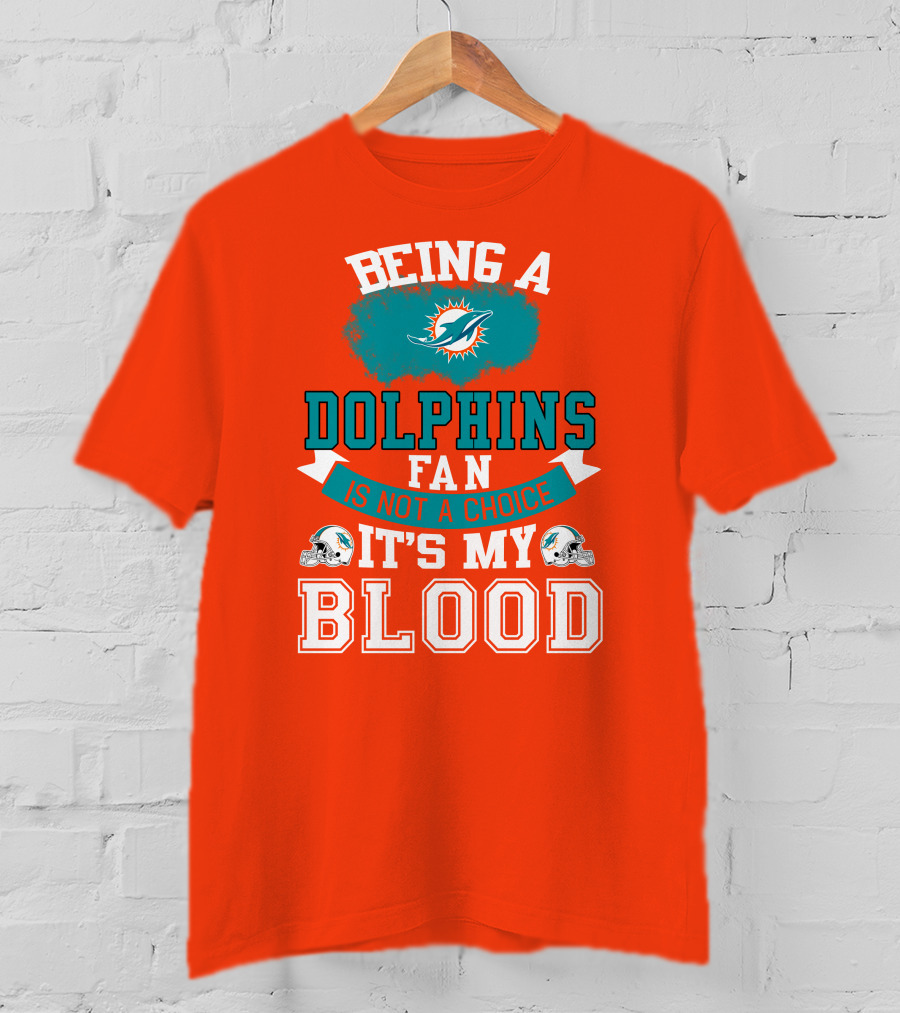 Being A Miami Dolphins Fan Is Not A Choice It's My Blood T-Shirt