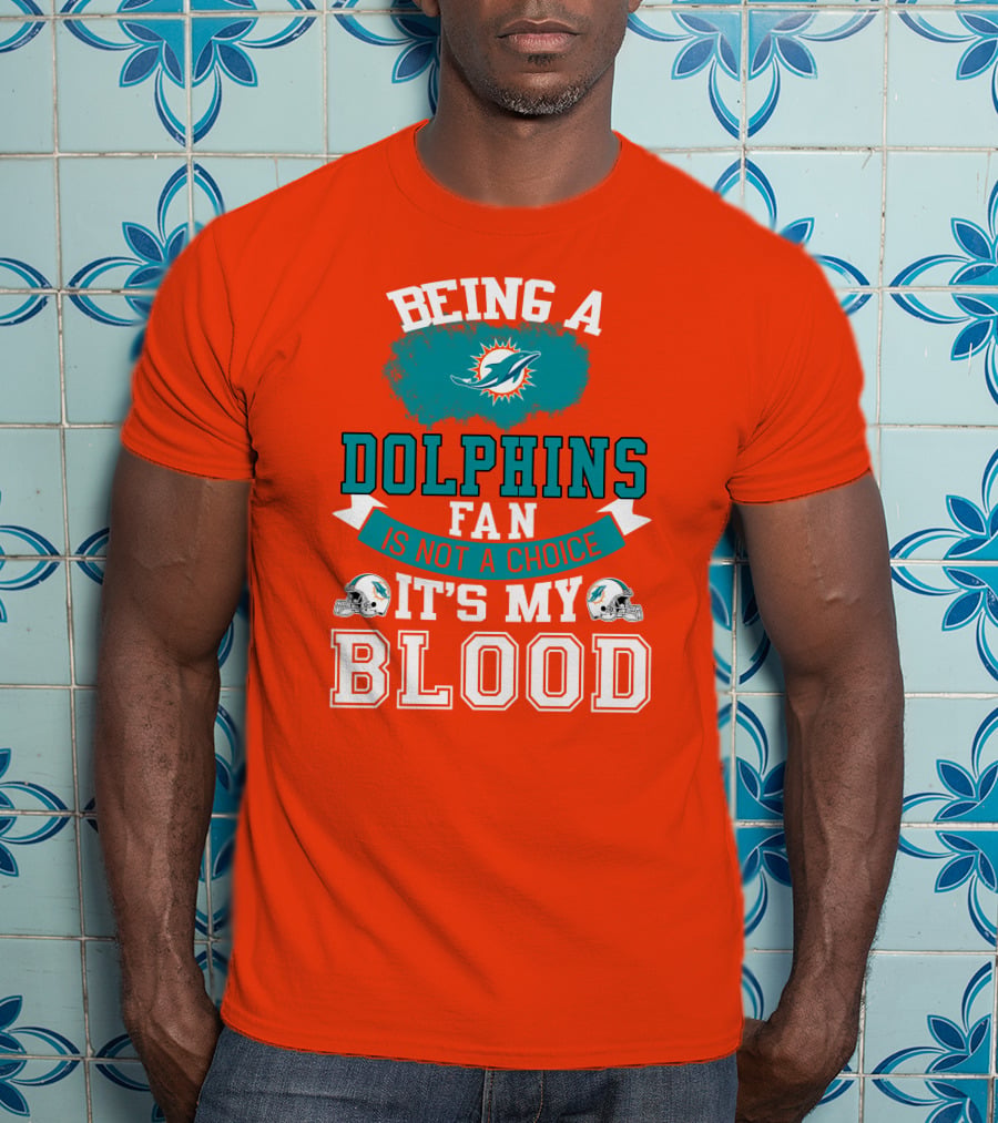 Being A Miami Dolphins Fan Is Not A Choice It's My Blood T-Shirt