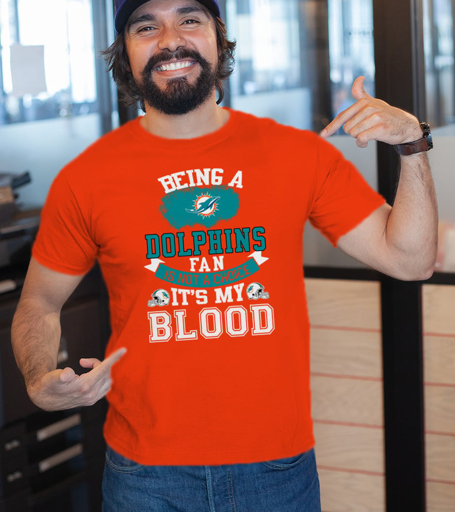 Being A Miami Dolphins Fan Is Not A Choice It's My Blood T-Shirt