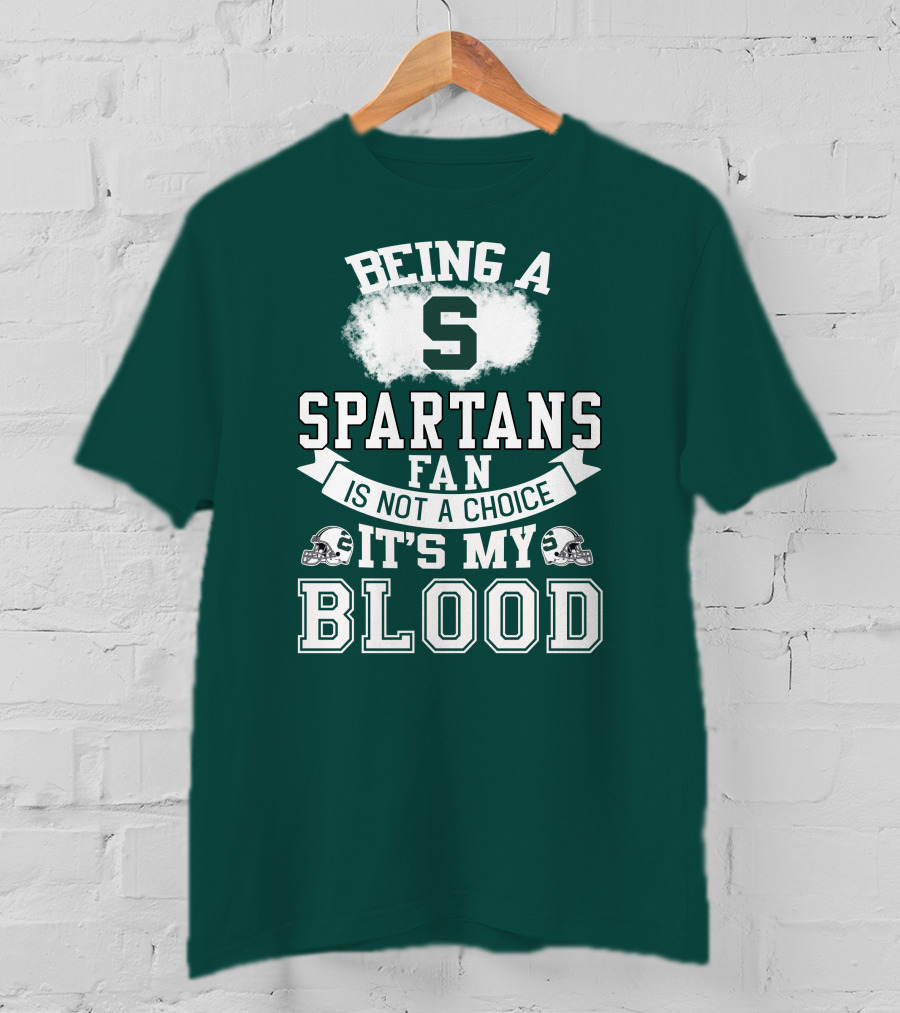 Being A Spartans Fan Is Not A Choice It's My Blood T-Shirt