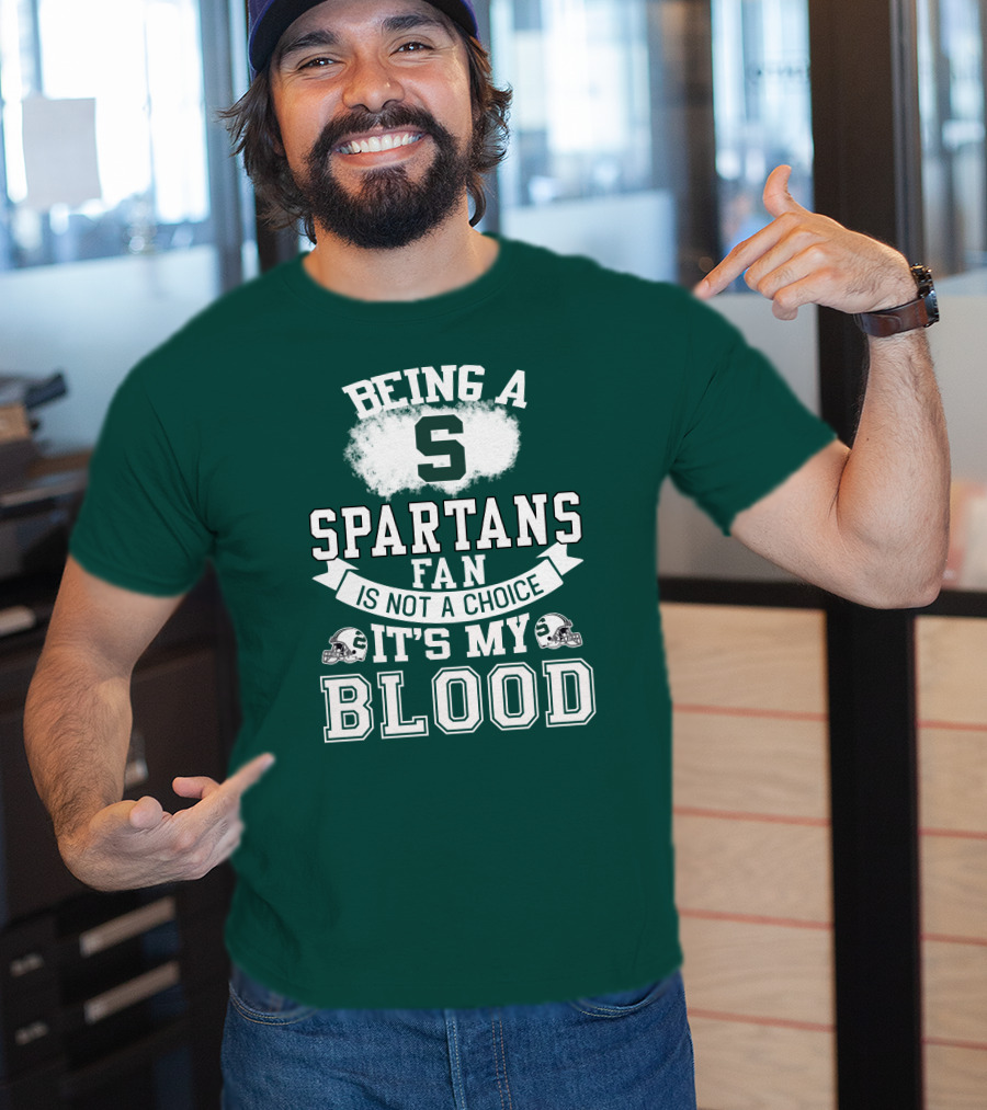 Being A Spartans Fan Is Not A Choice It's My Blood T-Shirt