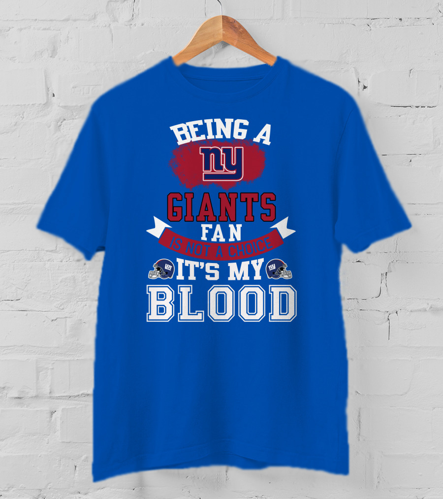 Being A New York Giants Fan Is Not A Choice It's My Blood T-Shirt