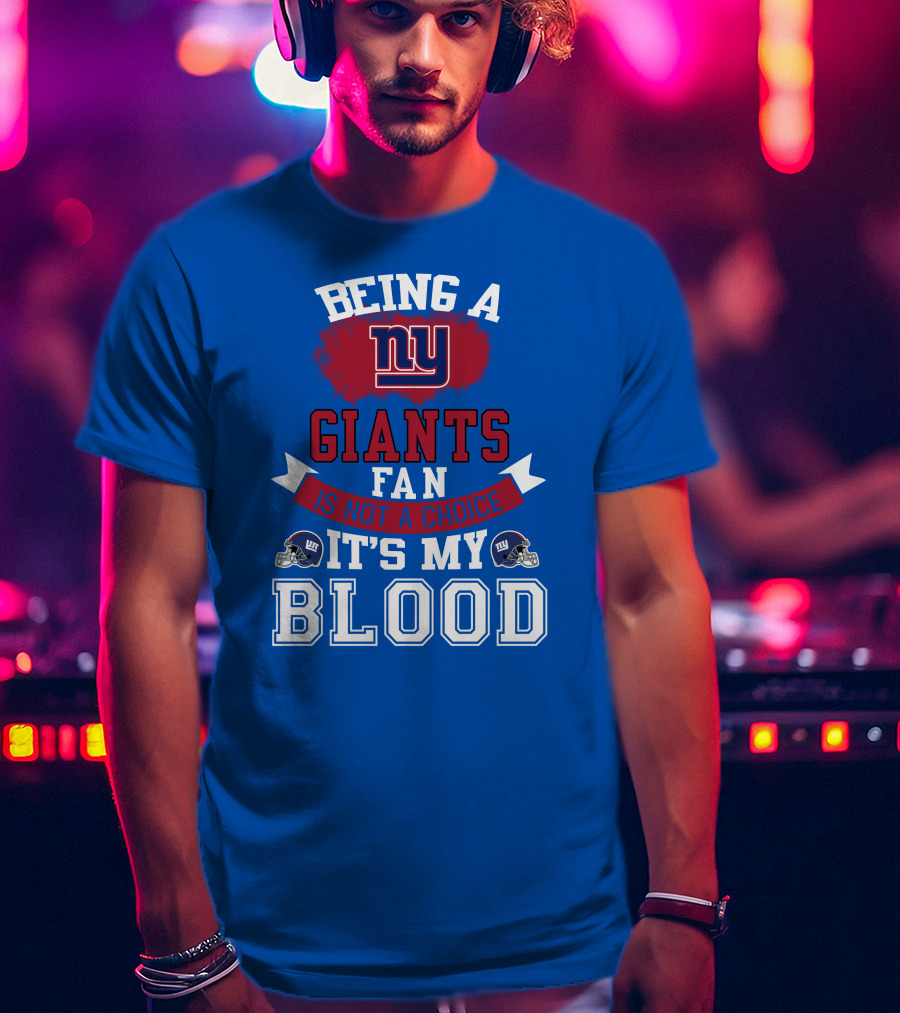 Being A New York Giants Fan Is Not A Choice It's My Blood T-Shirt