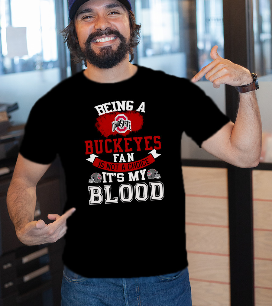 Being A Ohio State Buckeyes Fan Is Not A Choice It's My Blood T-Shirt