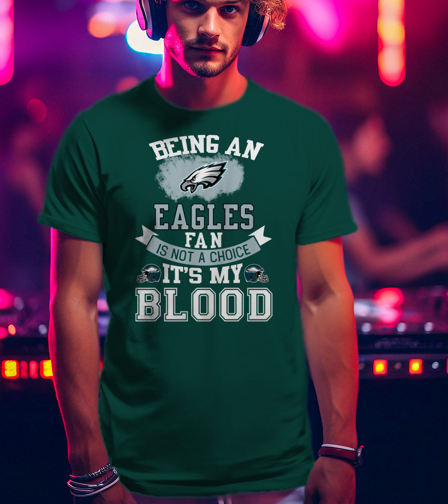 Being An Eagles Fan Is Not A Choice It's My Blood T-Shirt