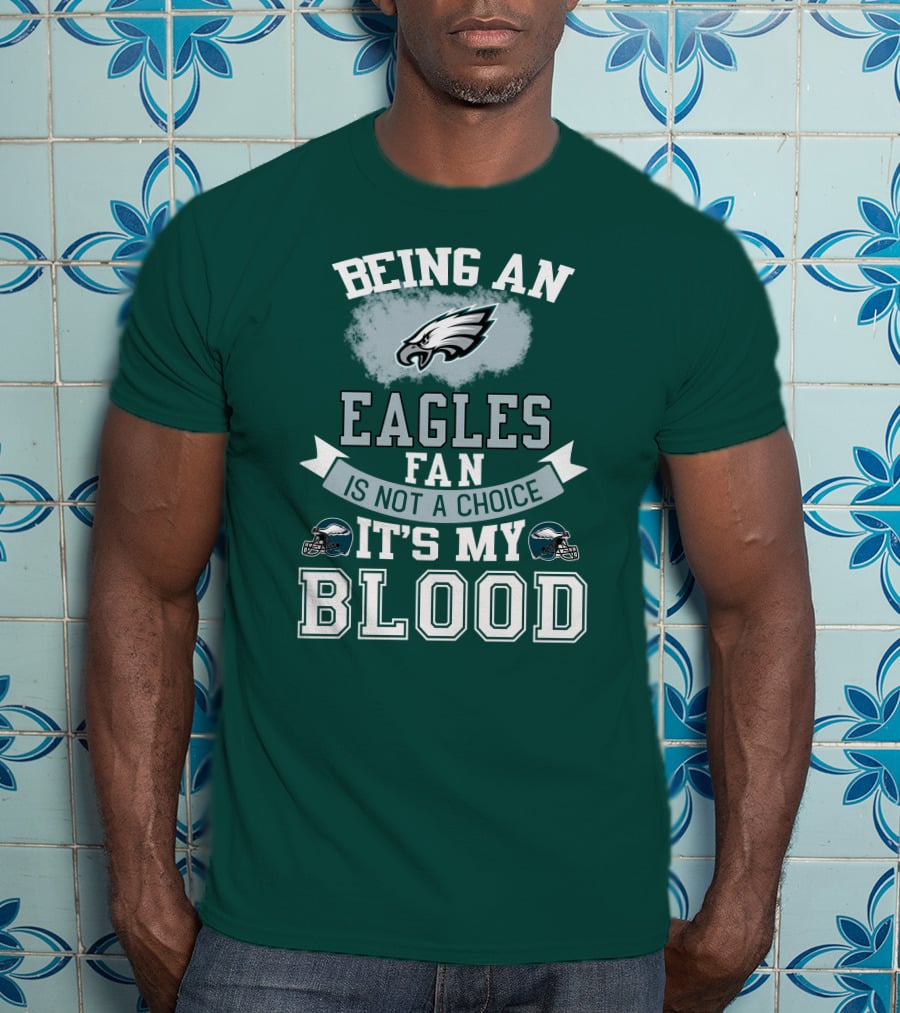 Being An Eagles Fan Is Not A Choice It's My Blood T-Shirt