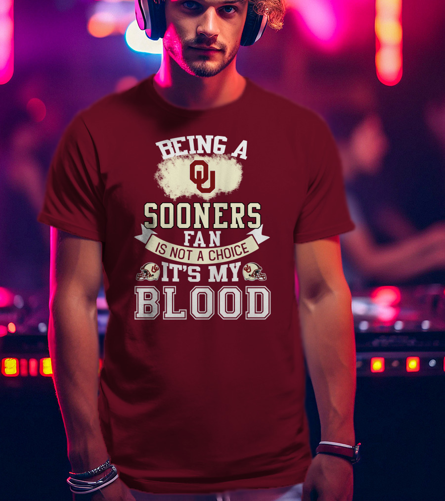 Being A Sooners Fan With Ou Helmets And It's My Blood T-Shirt